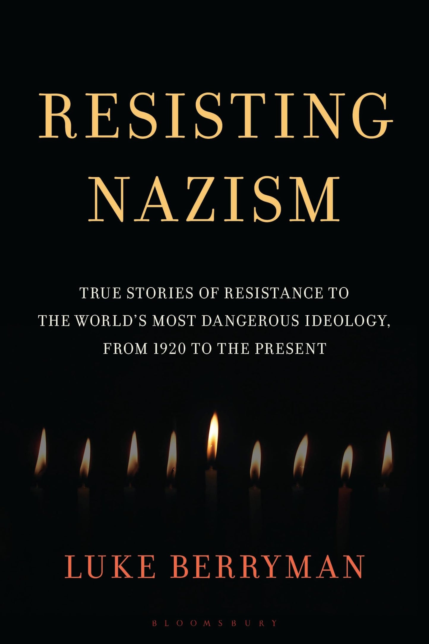 Resisting Nazism: True Stories of Resistance to the World's Most Dangerous Ideology, from 1920 to the Present