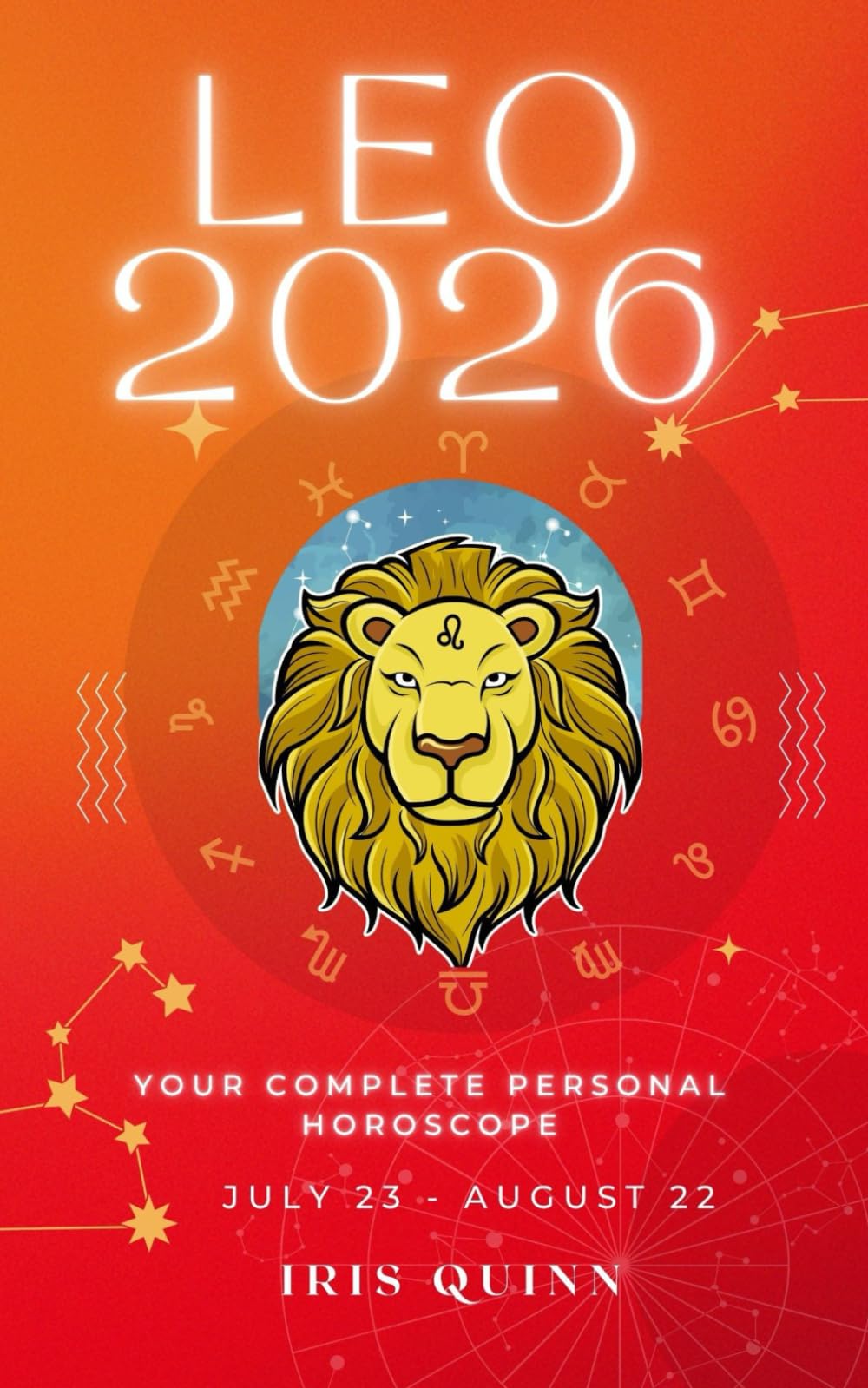 Your Complete Leo 2026 Personal Horoscope: Monthly Astrological Prediction Forecast Readings of Every Zodiac Astrology Sun Star Signs- Love, Romance, ... Spirituality (2026 Celestial Awakening)