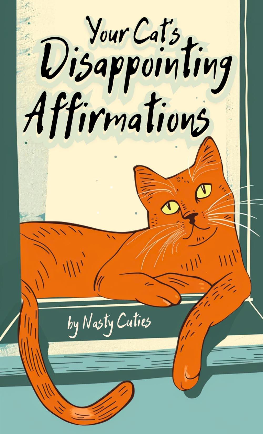 Your Cat’s Disappointing Affirmations: 51 sarcastic messages from hilarious cats perfect for cat lovers bad moods and bathroom breaks (Cute and Rude)