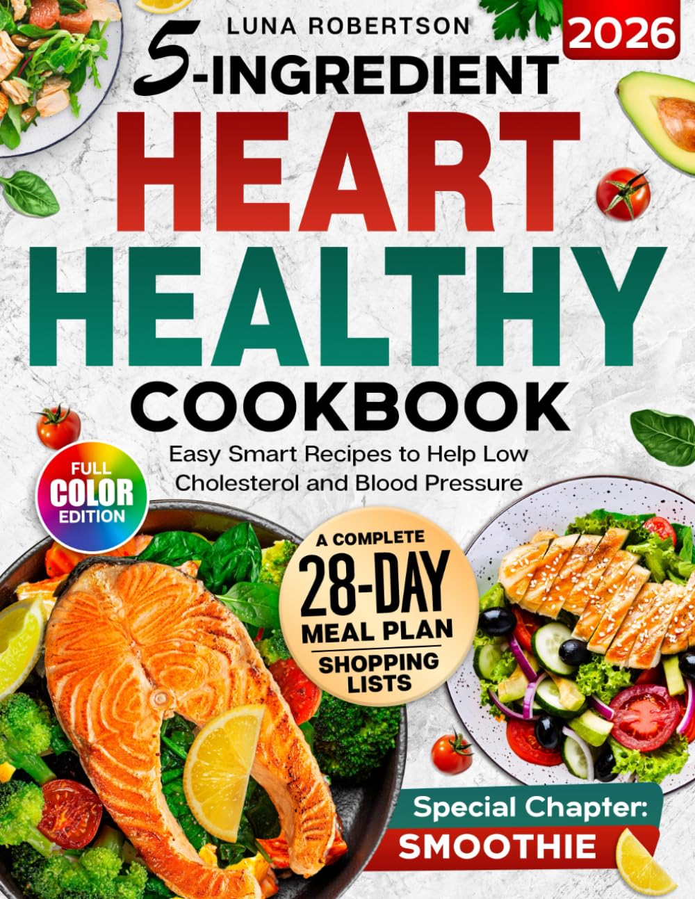 5-Ingridient Heart Healthy Cookbook: Easy Smart Recipes to Help Low Cholesterol and Blood Pressure, a 28-Day Meal Plan, Essential Shopping List & a Special Smoothies Chapter for Wellness