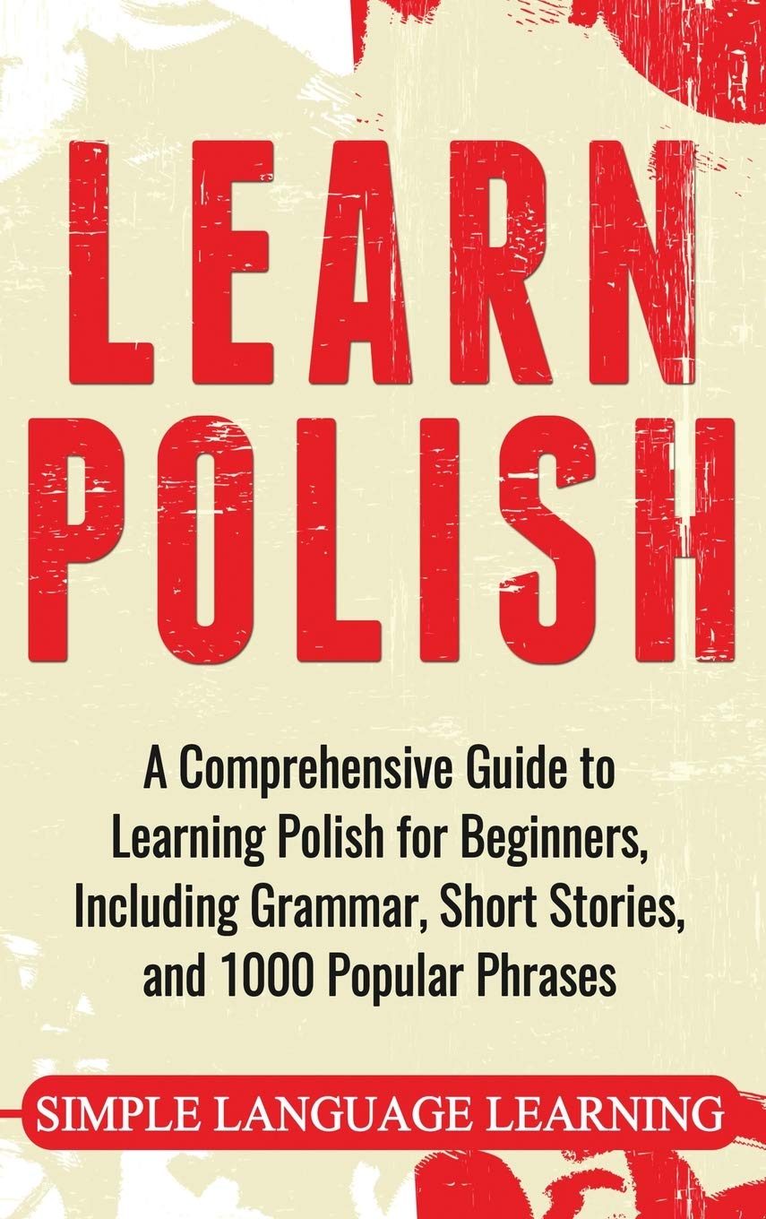 Learn Polish: A Comprehensive Guide to Learning Polish for Beginners, Including Grammar, Short Stories and 1000 Popular Phrases (English and Polish Edition) - 1795