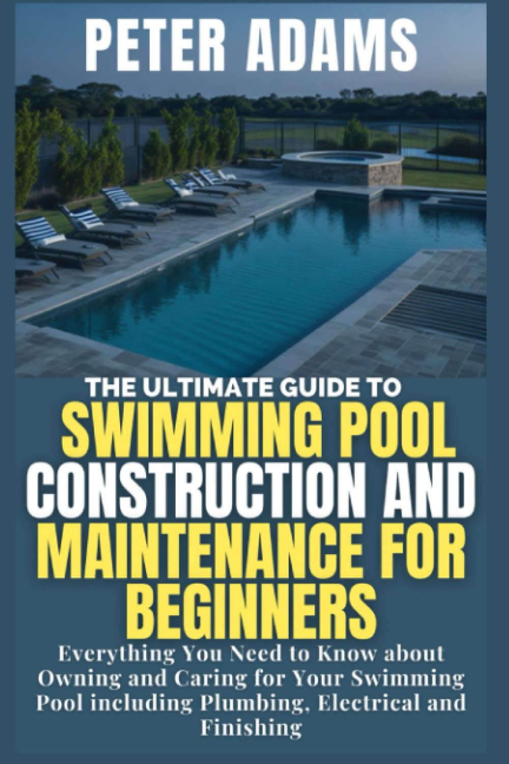 The Ultimate Guide To Swimming Pool Construction And Maintenance For Beginners: Everything You Need to Know about Owning and Caring for Your Swimming ... Finishing (The Ultimate Pool Owner's Guide) - 902
