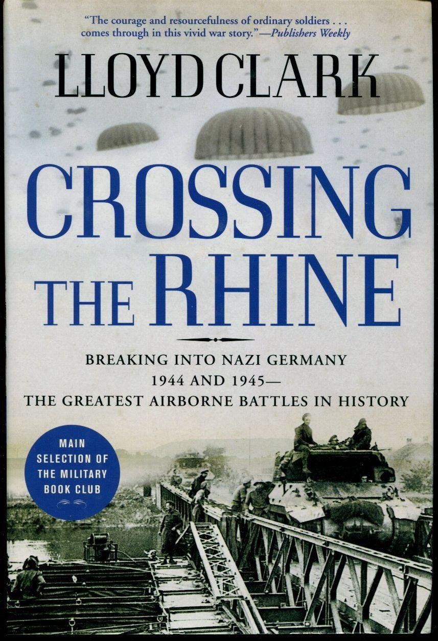 Crossing the Rhine: Breaking into Nazi Germany 1944 and 1945 The Greatest Airborne Battles in History