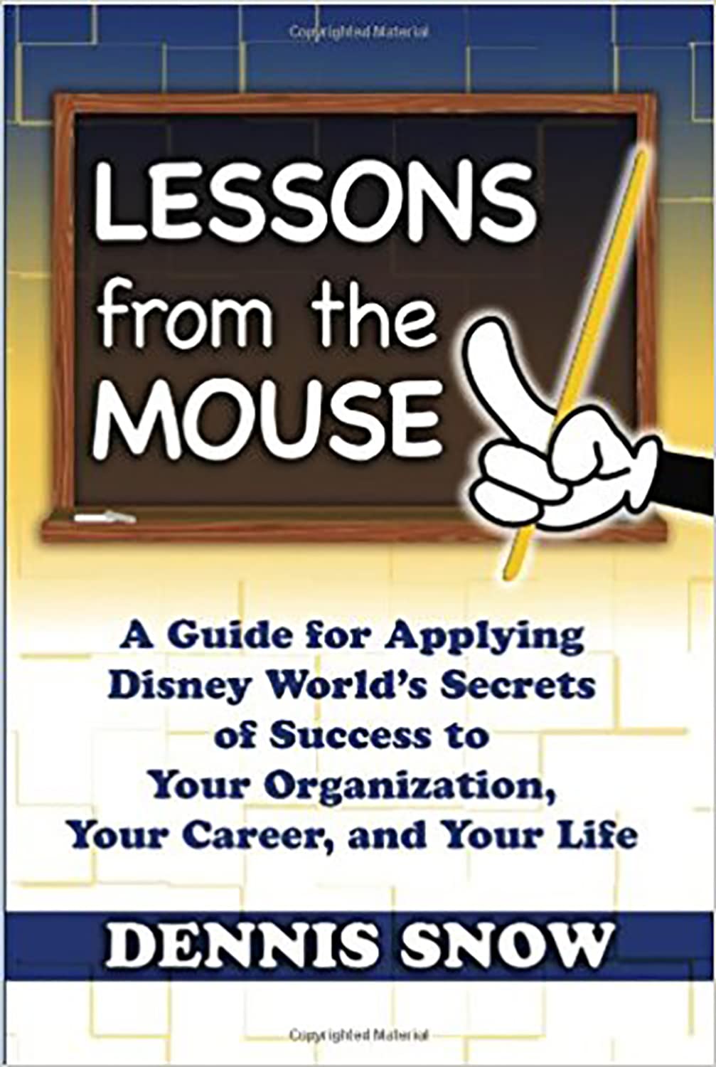 Lessons from the Mouse: A Guide for Applying Disney World's Secrets of Success to Your Organization, Your Career, and Your Life - 8603