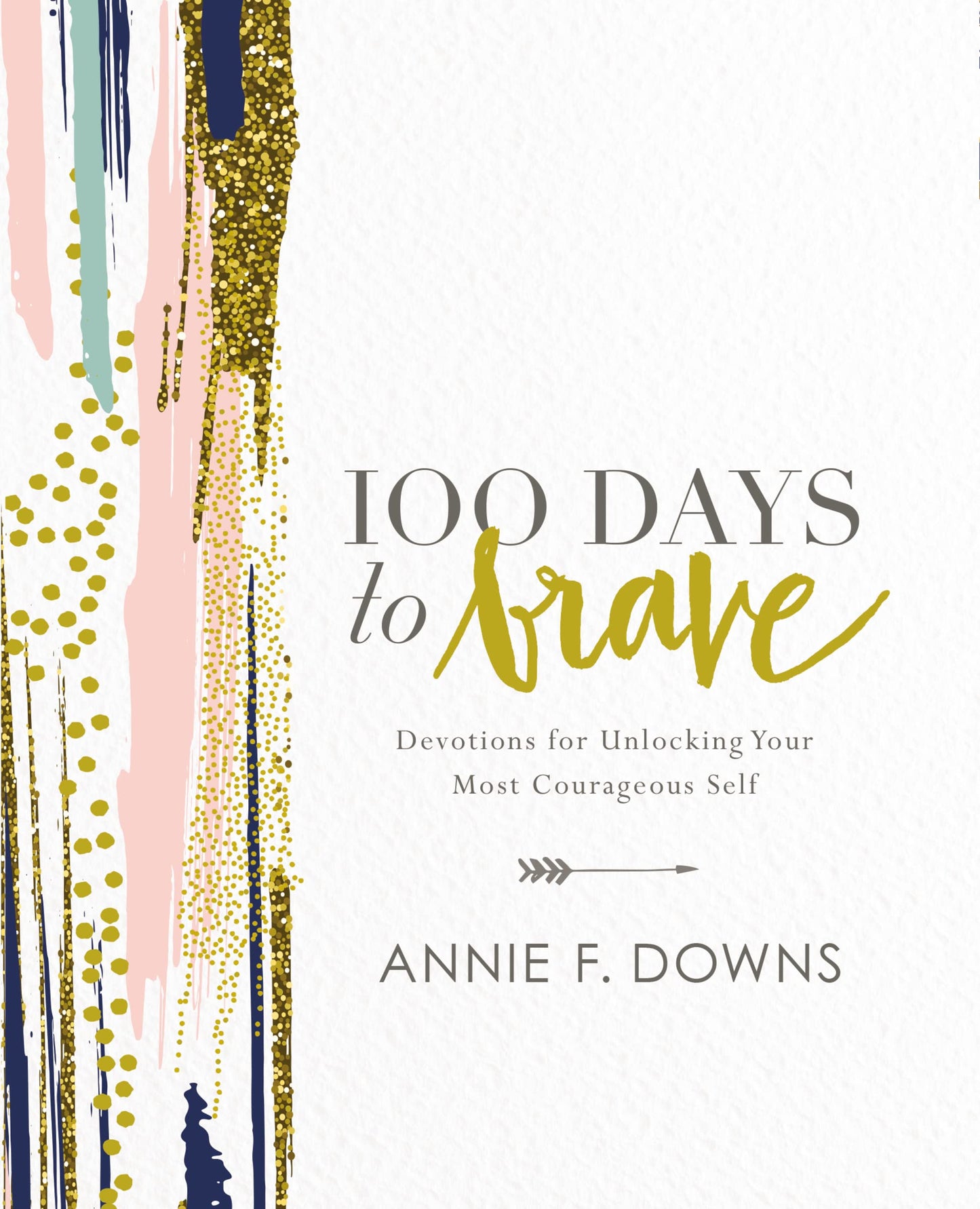 100 Days to Brave: Devotions for Unlocking Your Most Courageous Self - 4091