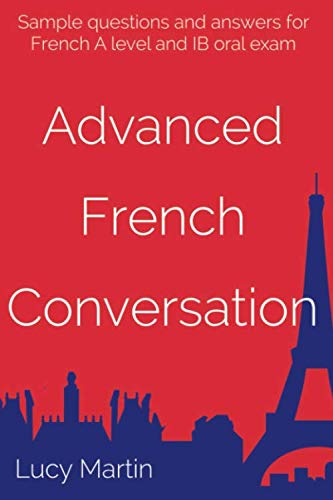 Advanced French Conversation: Sample questions and answers for A level and IB - 2921