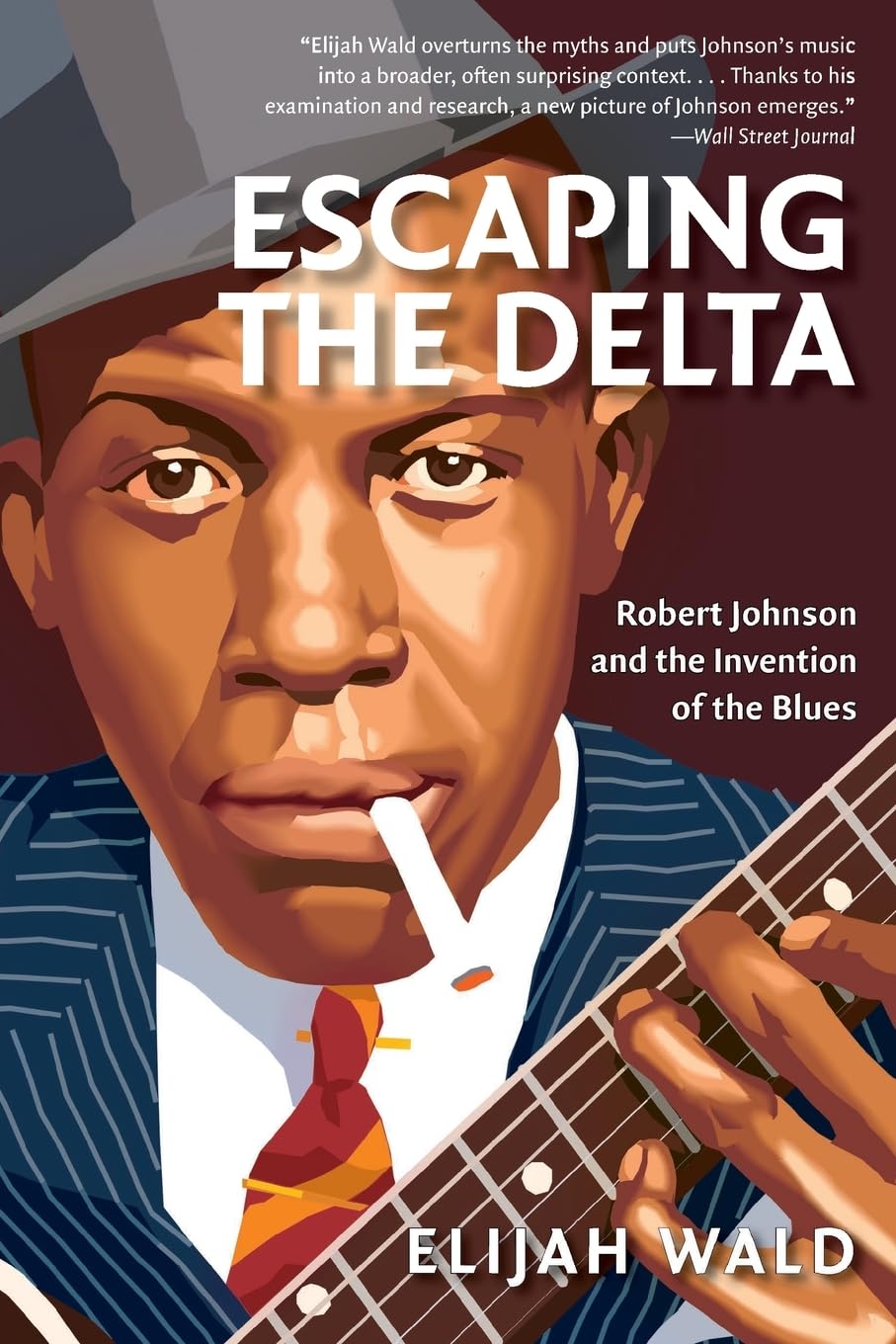 Escaping the Delta: Robert Johnson and the Invention of the Blues – An Innovative Biography Separating Myth from Reality in American Music History