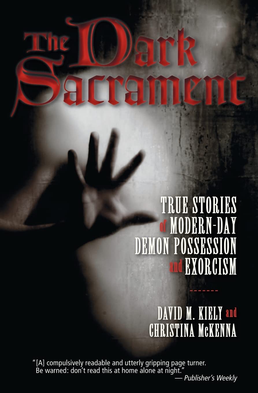 The Dark Sacrament: True Stories of Modern-Day Demon Possession and Exorcism – A Trustworthy Guide to Ten Bizarre Cases and Avoiding the Dark Side