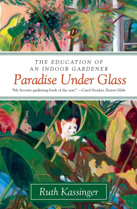 Paradise Under Glass: The Education of an Indoor Gardener - 931