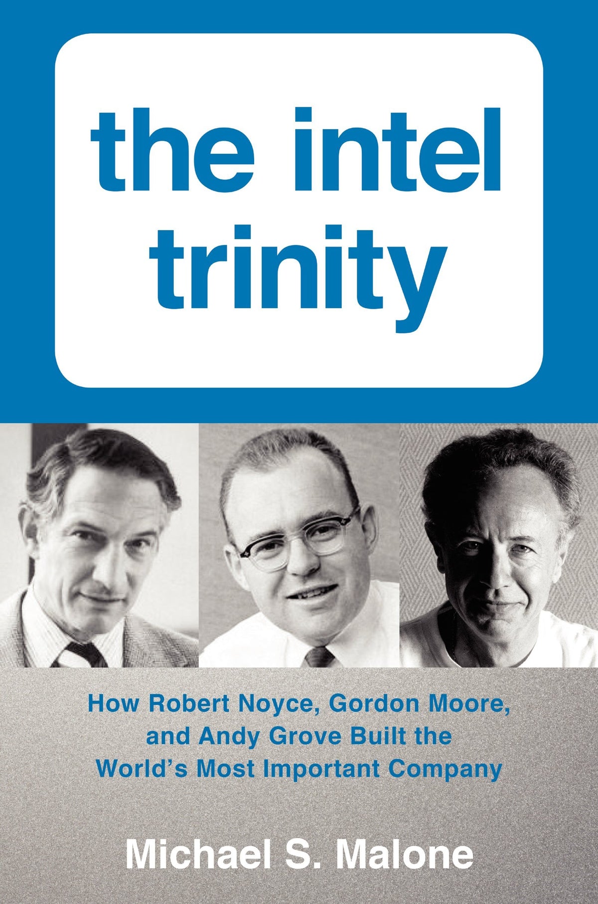 The Intel Trinity: How Robert Noyce, Gordon Moore, and Andy Grove Built the World's Most Important Company – A Biography from Unprecedented Archives of the Digital Age Founders