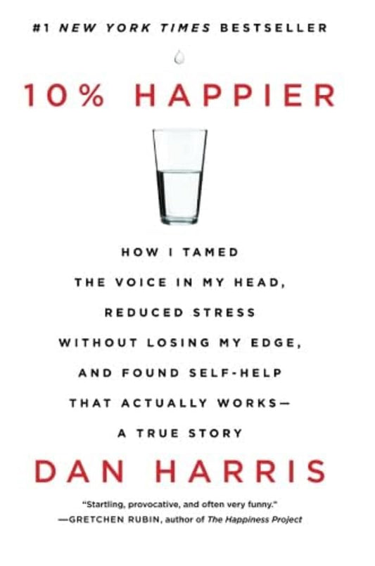 10% Happier: How I Tamed the Voice in My Head, Reduced Stress Without Losing My Edge, and Found Self-Help That Actually Works--A True Story - 6632