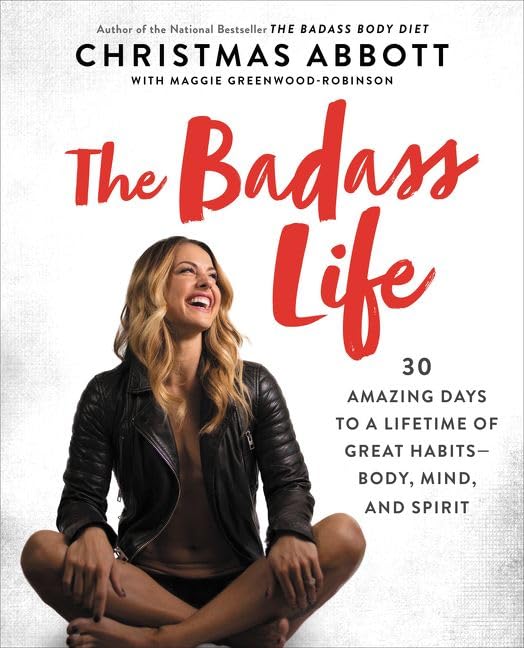 The Badass Life: 30 Amazing Days to a Lifetime of Great Habits--Body, Mind, and Spirit (The Badass Series, 2)