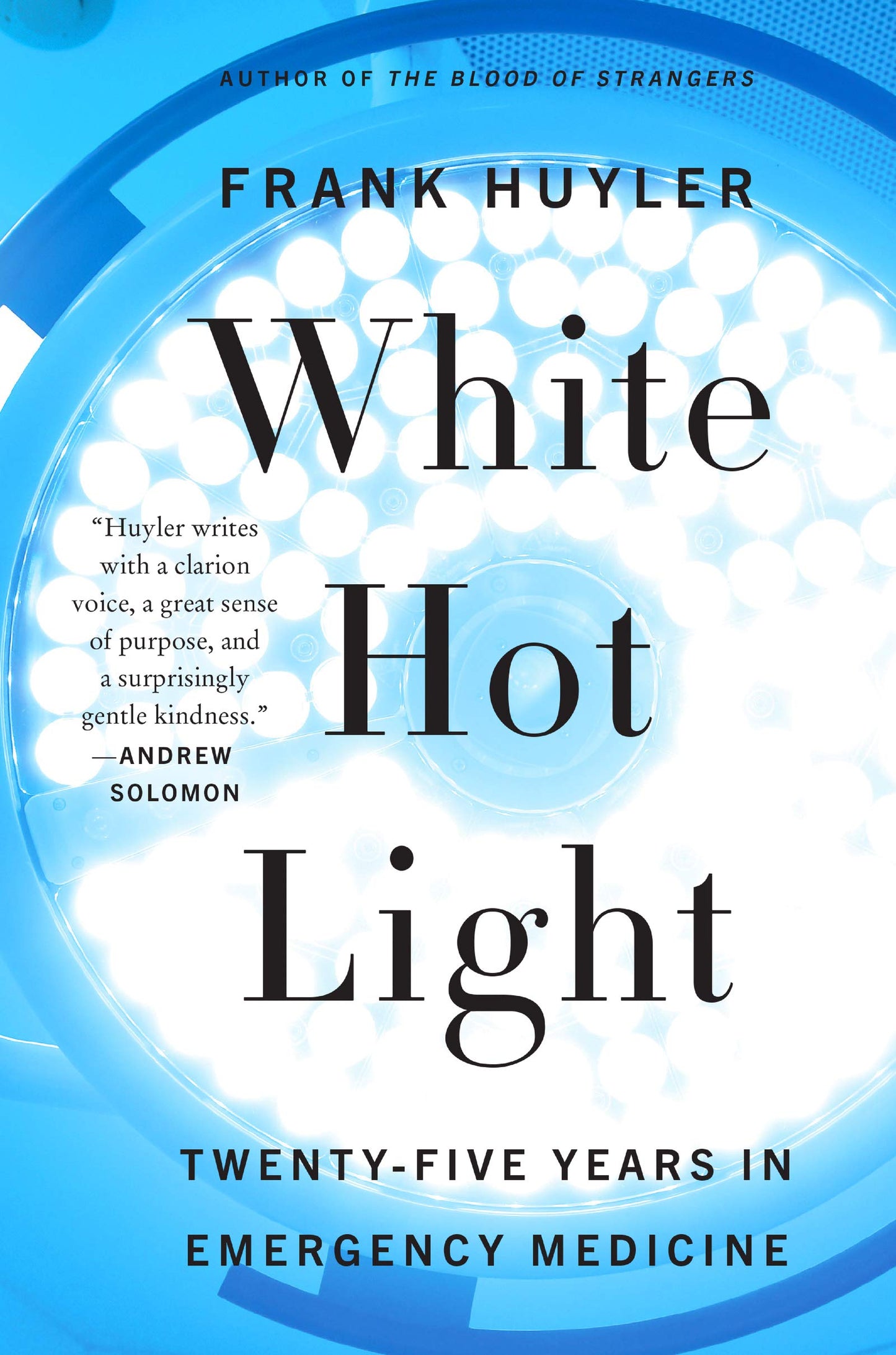 White Hot Light: Twenty-Five Years in Emergency Medicine – Unforgettable Essays on the Razor's Edge of Life and Death
