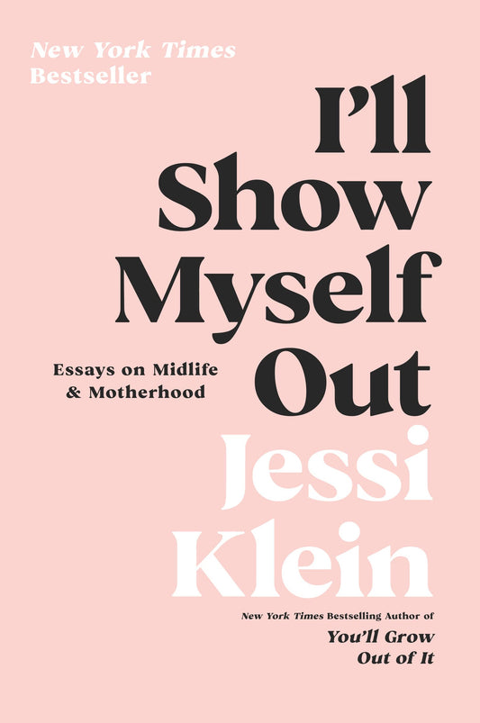 I'll Show Myself Out: Essays on Midlife and Motherhood - 7901