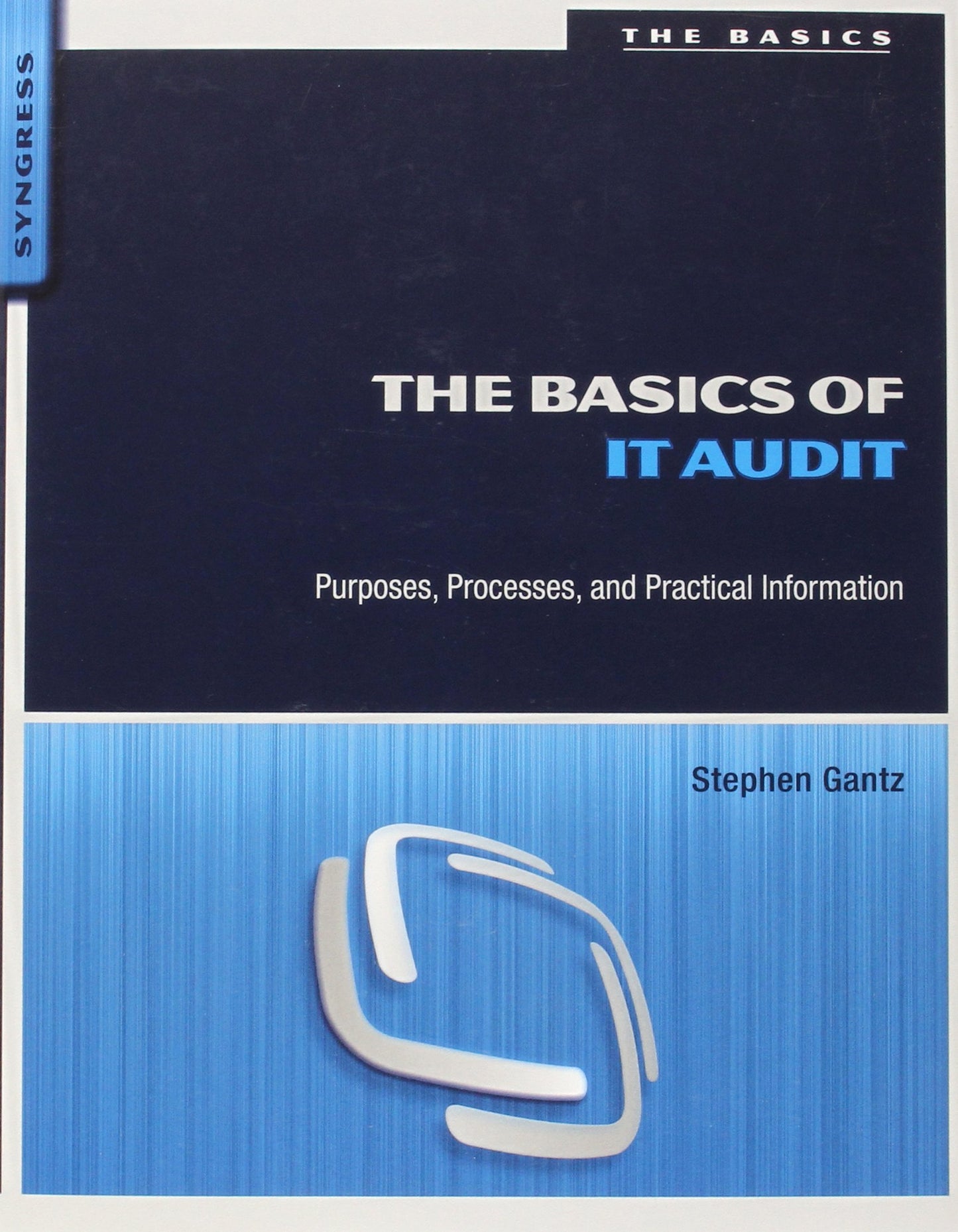 The Basics of IT Audit: Purposes, Processes, and Practical Information (Basics (Syngress))