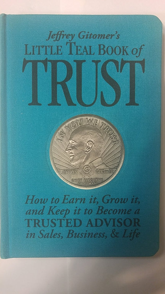 Jeffrey Gitomer's Little Teal Book of Trust: How to Earn It, Grow It, and Keep It to Become a Trusted Advisor in Sales, Business and Life - 4613