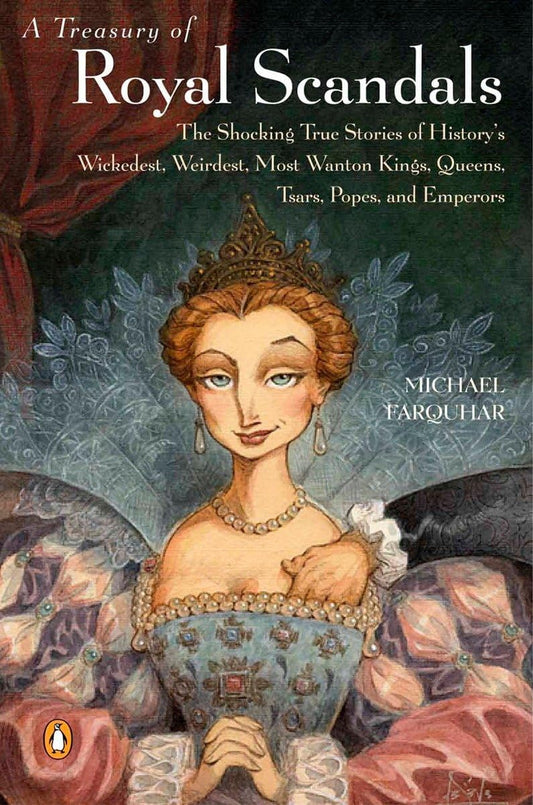 A Treasury of Royal Scandals: The Shocking True Stories History's Wickedest, Weirdest, Most Wanton Kings, Queens, Tsars, Popes, and Emperors - 2081