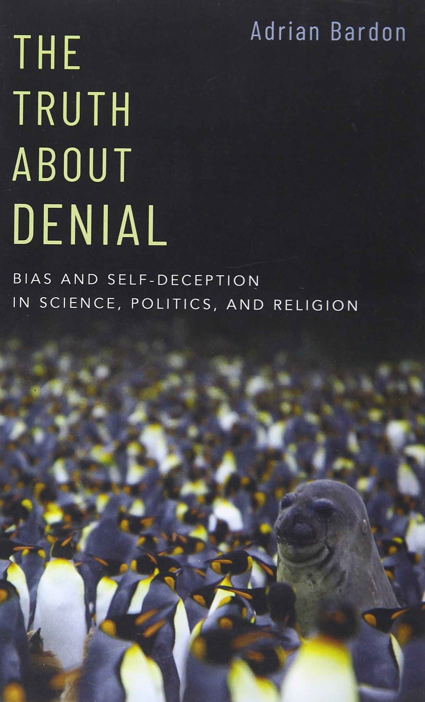 The Truth About Denial: Bias and Self-Deception in Science, Politics, and Religion