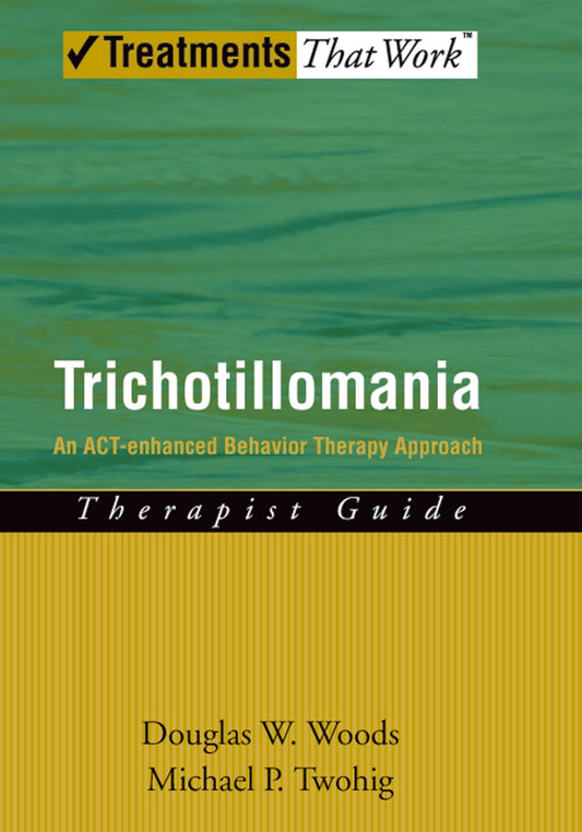 Trichotillomania: An ACT-enhanced Behavior Therapy Approach Therapist Guide (Treatments That Work) - 6678