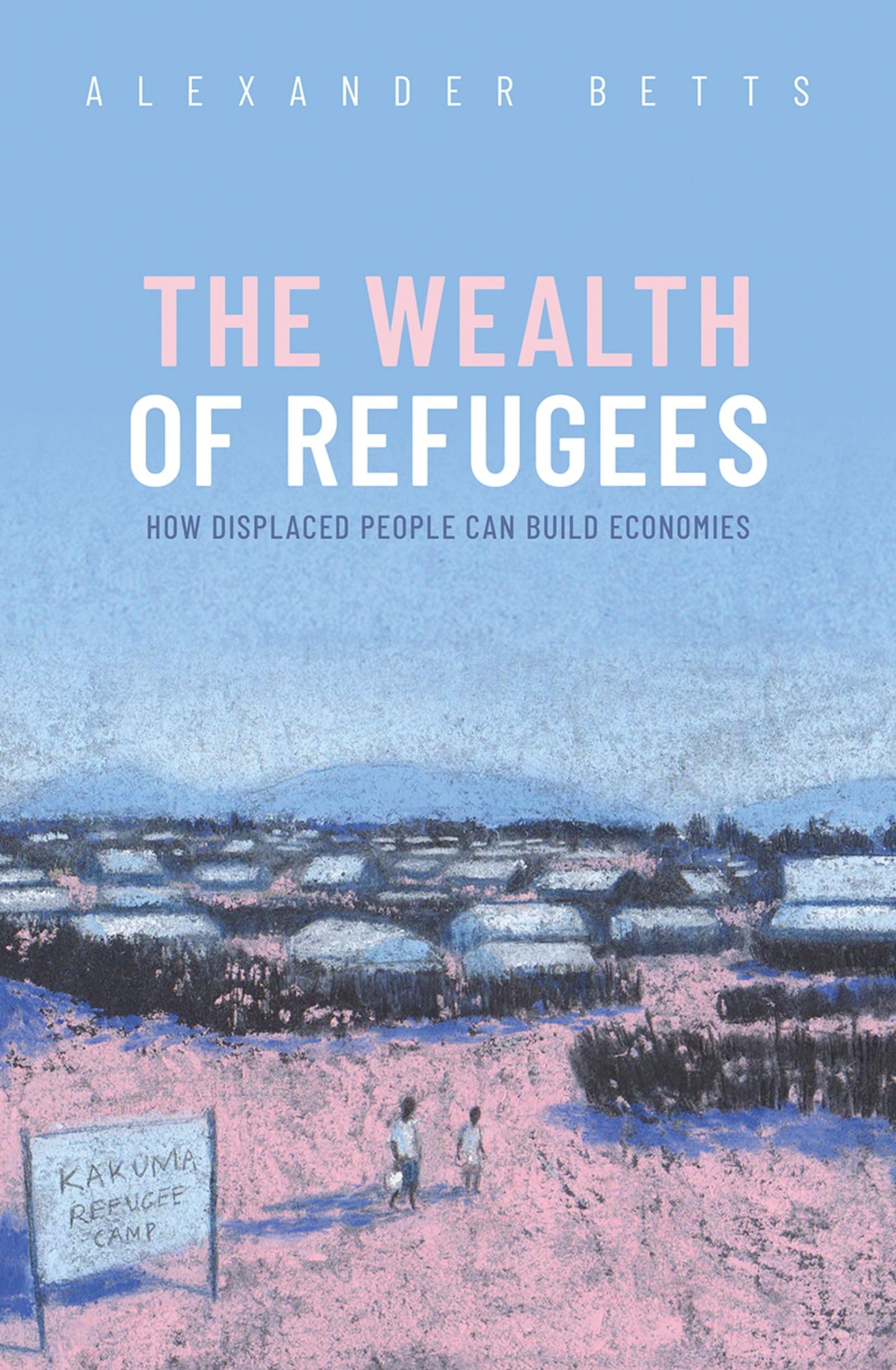The Wealth of Refugees: How Displaced People Can Build Economies - 7173