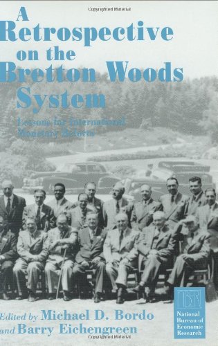A Retrospective on the Bretton Woods System: Lessons for International Monetary Reform (National Bureau of Economic Research Project Report) - 7318