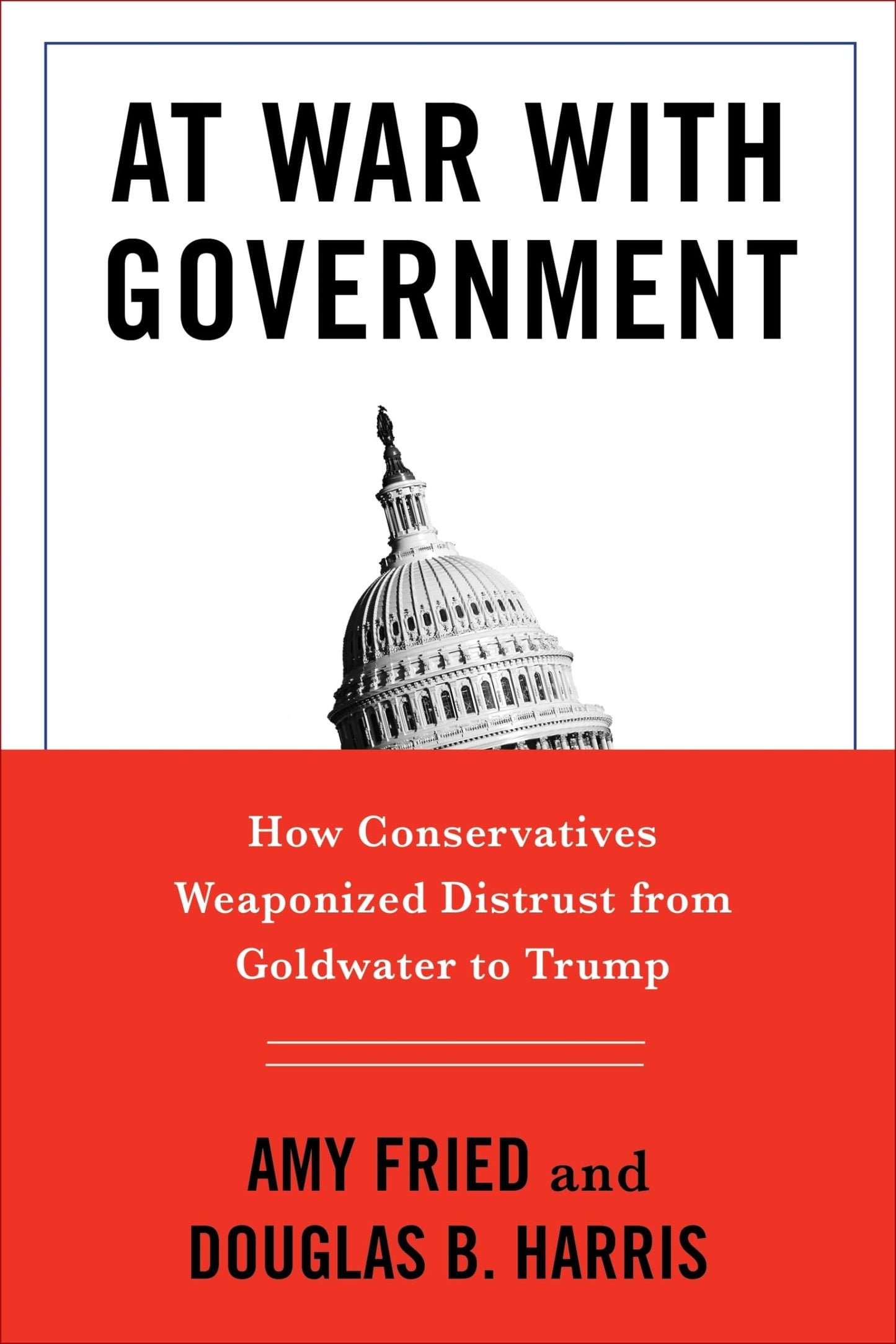 At War with Government: How Conservatives Weaponized Distrust from Goldwater to Trump - 3900