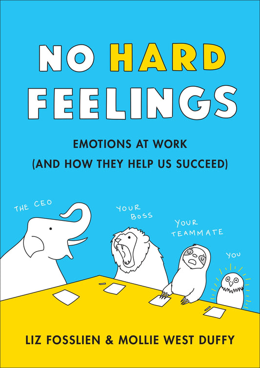 No Hard Feelings: Emotions at Work and How They Help Us Succeed - 2366