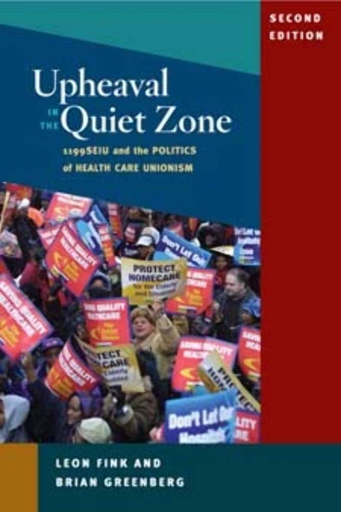 Upheaval in the Quiet Zone: 1199/SEIU and the Politics of Healthcare Unionism (Working Class in American History)