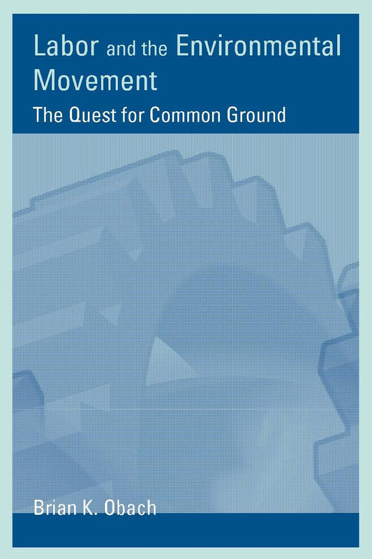 Labor and the Environmental Movement: The Quest for Common Ground (Urban and Industrial Environments) - 6230