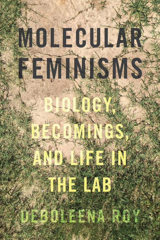 Molecular Feminisms: Biology, Becomings, and Life in the Lab (Feminist Technosciences) - 785