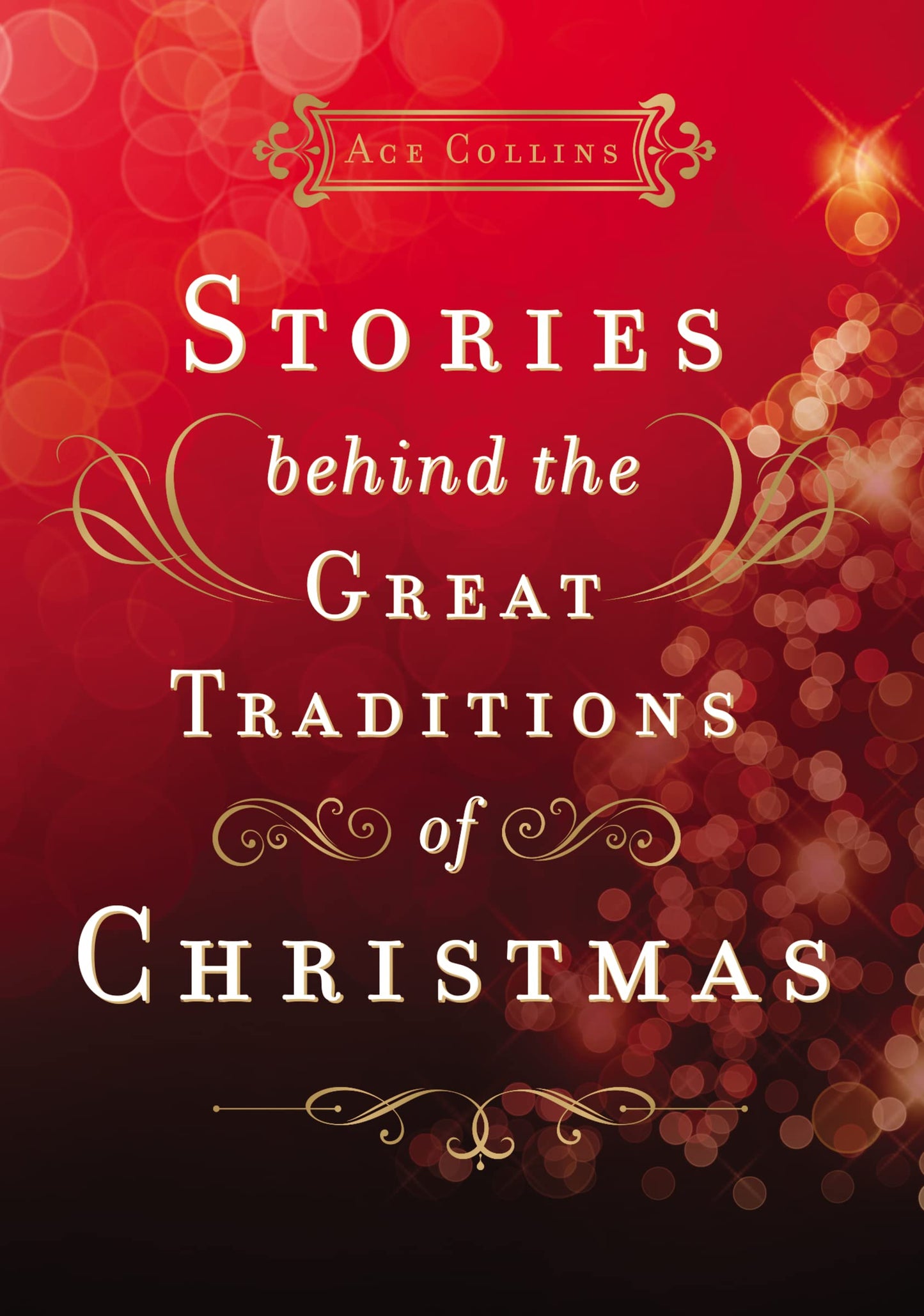 Stories Behind the Great Traditions of Christmas: Discovering the History of Our Favorite Christmas Celebrations – The Perfect Christian Holiday Gift