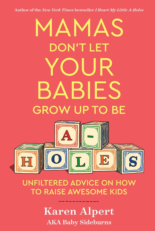 Mamas Don't Let Your Babies Grow Up To Be A-Holes: Unfiltered Advice on How to Raise Awesome Kids - 1847