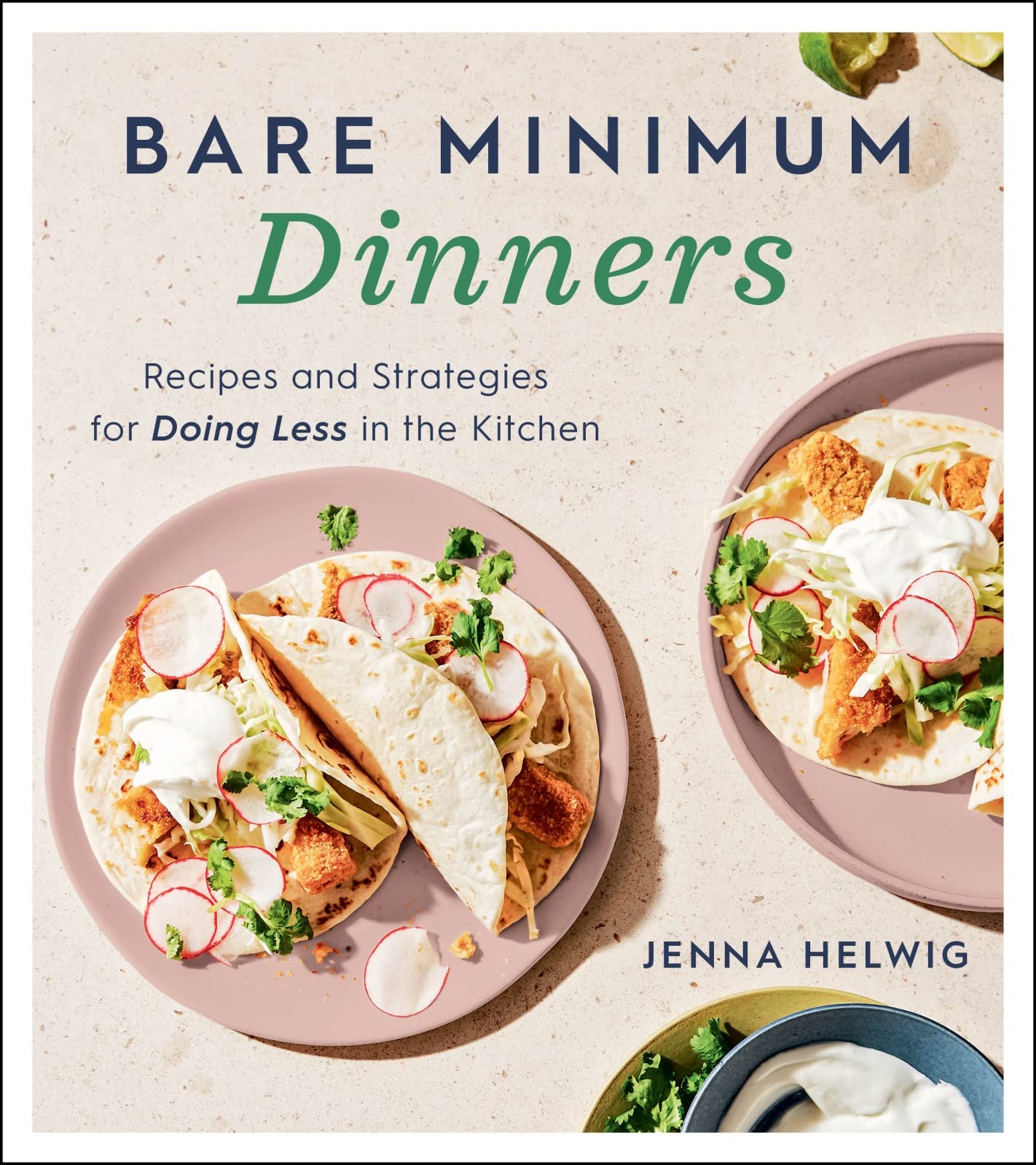 Bare Minimum Dinners: Recipes and Strategies for Doing Less in the Kitchen – Easy, Healthy Meals with Simple Ingredients and Hands-Off Instant Pot Techniques