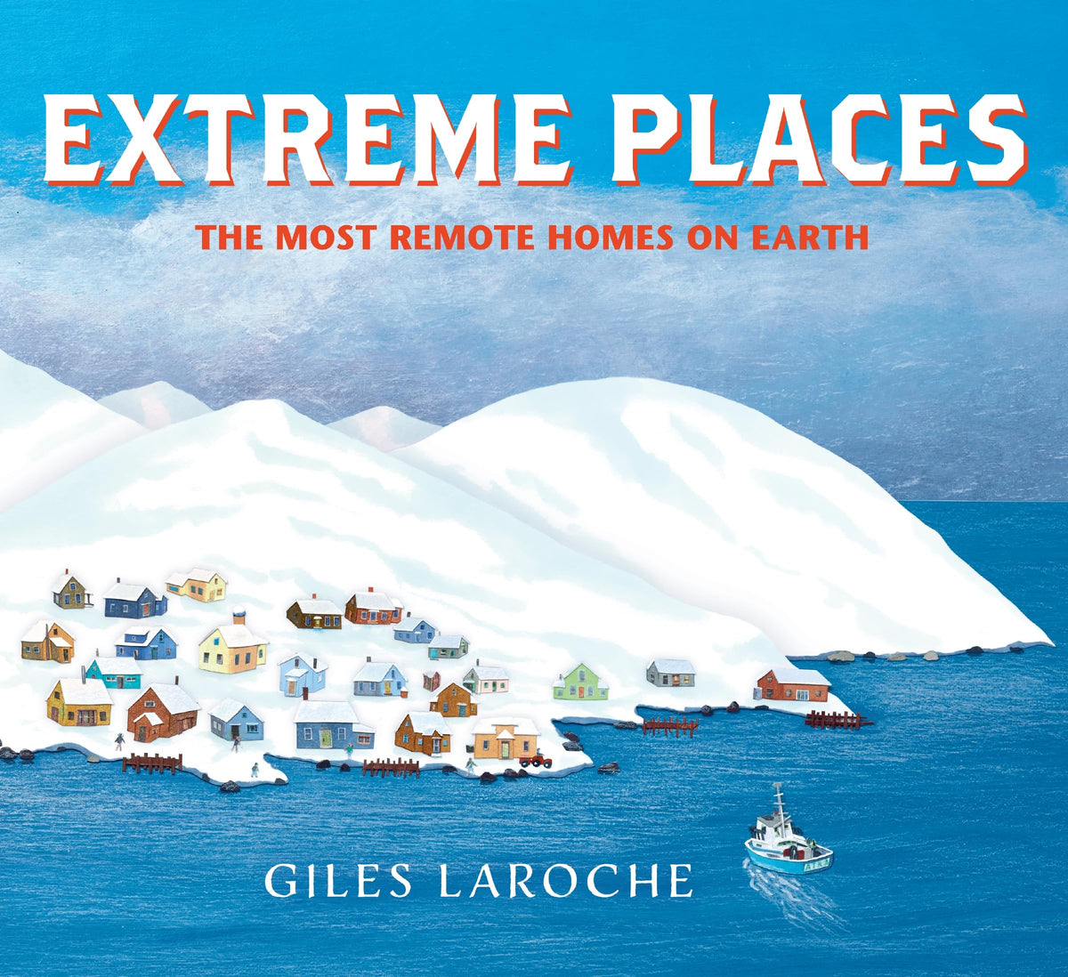 Extreme Places: The Most Remote Homes on Earth: A stunning cut-paper picture book touring Siberia, the Sahara, Socotra & more―for young explorers ages 4-8