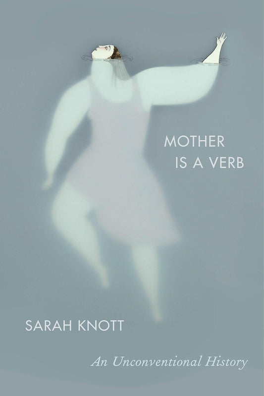Mother Is a Verb: An Unconventional History - 228