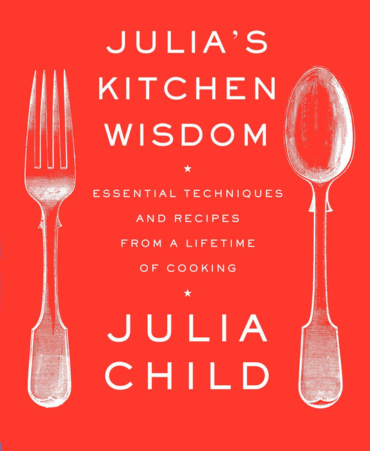 Julia's Kitchen Wisdom: Essential Techniques and Recipes from a Lifetime of Cooking: A Cookbook - 4688