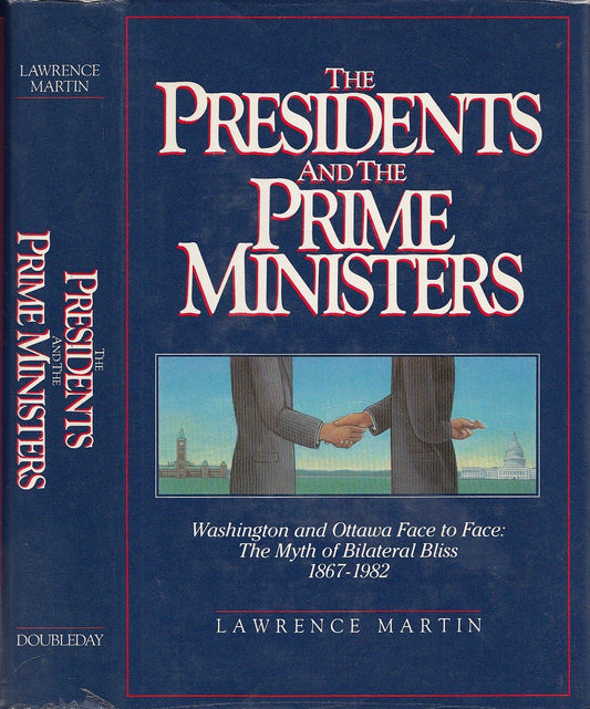 The Presidents and the Prime Ministers: Washington and Ottawa Face to Face: The Myth of Bilateral Bliss, 1867-1982