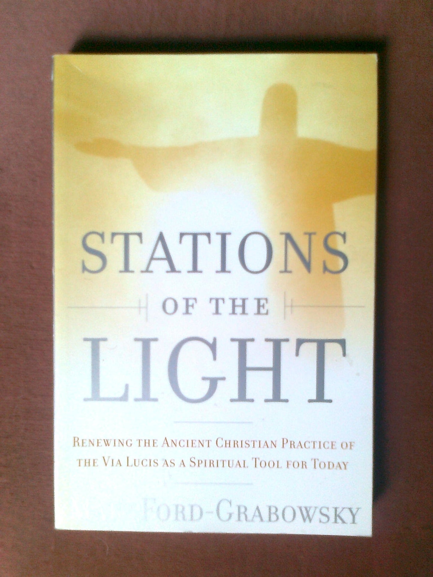Stations of the Light: Renewing the Ancient Christian Practice of the Via Lucis as a Spiritual Tool for Today
