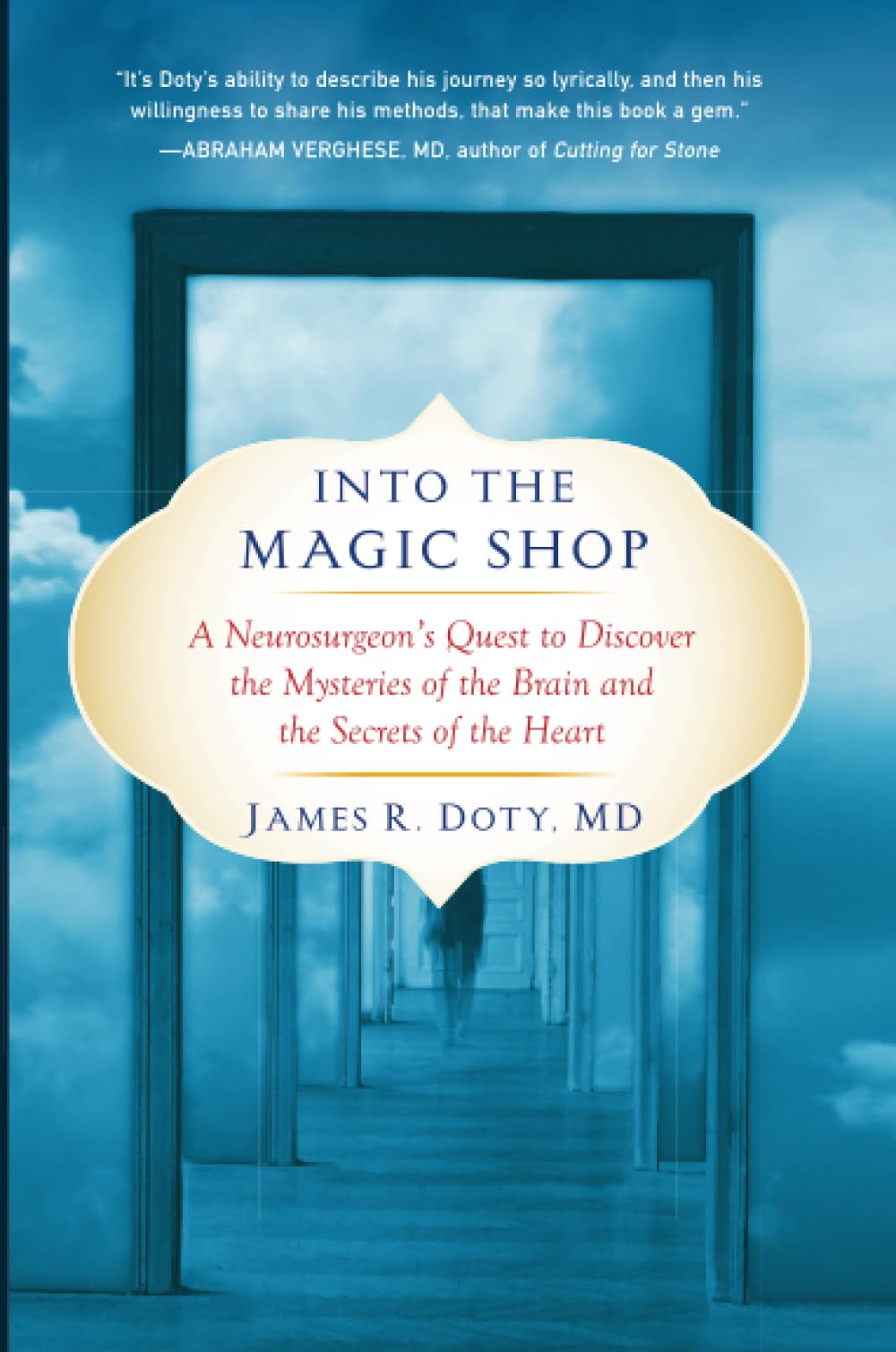 Into the Magic Shop: A Neurosurgeon's Quest to Discover the Mysteries of the Brain and the Secrets ofthe Heart