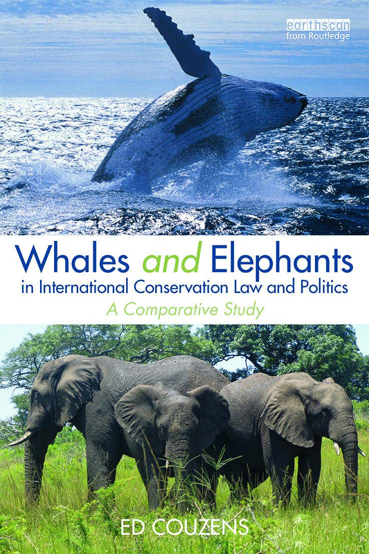 Whales and Elephants in International Conservation Law and Politics: A Comparative Study (Routledge Research in International Environmental Law)