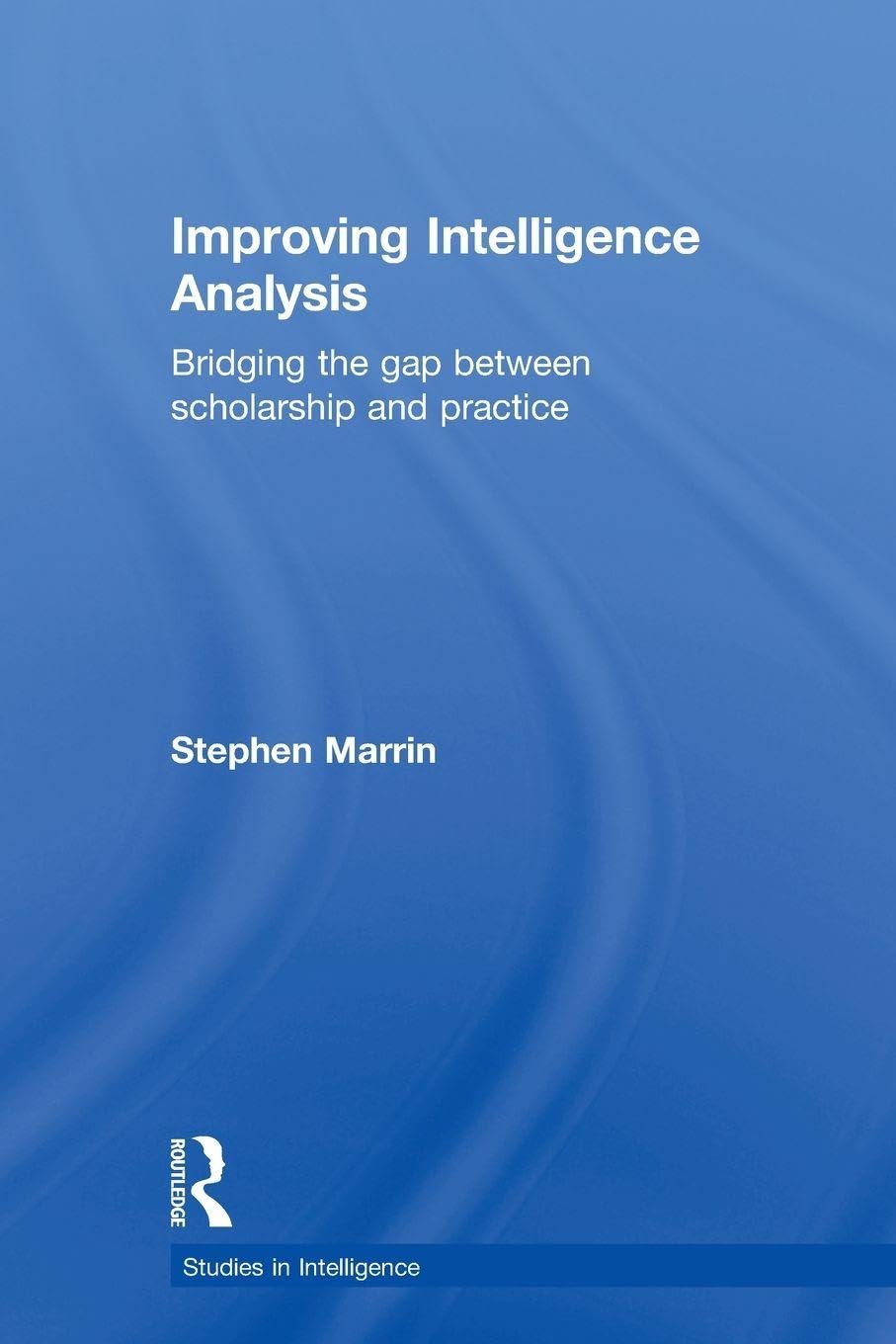 Improving Intelligence Analysis (Studies in Intelligence)