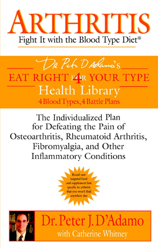 Arthritis: Fight it with the Blood Type Diet: The Individualized Plan for Defeating the Pain of Osteoarthritis, Rheumatoid Arthritis, Fibromyalgia, ... Conditions (Eat Right 4 Your Type)