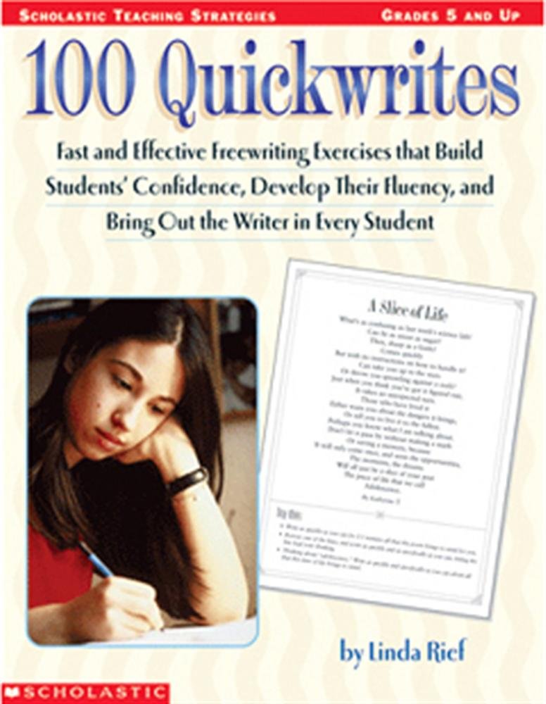 100 Quickwrites: Fast and Effective Freewriting Exercises that Build Students' Confidence, Develop Their Fluency, and Bring Out the Writer in Every Student