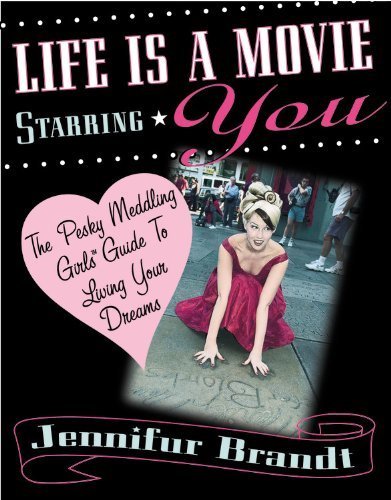 Life is a Movie Starring You: The Pesky Meddling Girls Guide to Living Your Dream