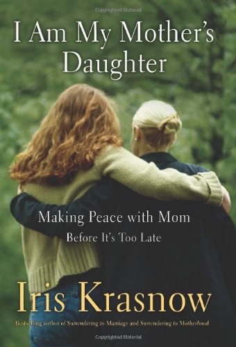 I Am My Mother's Daughter: Making Peace With Mom--Before It's Too Late - 1799