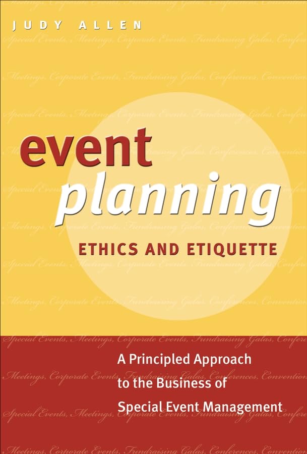 Event Planning Ethics and Etiquette: A Principled Approach to the Business of Special Event Management
