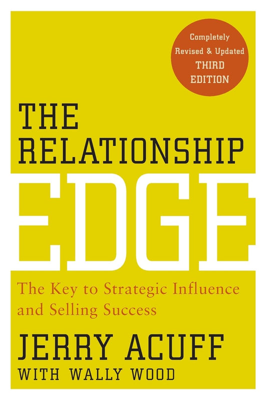 The Relationship Edge: The Key to Strategic Influence and Selling Success