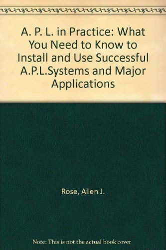 APL in Practice: What You Need to Know to Install and Use Successful APL Systems and Major Applications