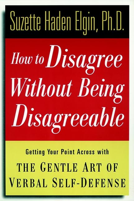 How to Disagree Without Being Disagreeable: Getting Your Point Across With the Gentle Art of Verbal Self-Defense