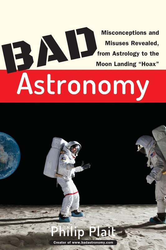 Bad Astronomy: Misconceptions and Misuses Revealed, from Astrology to the Moon Landing "Hoax" - 1251